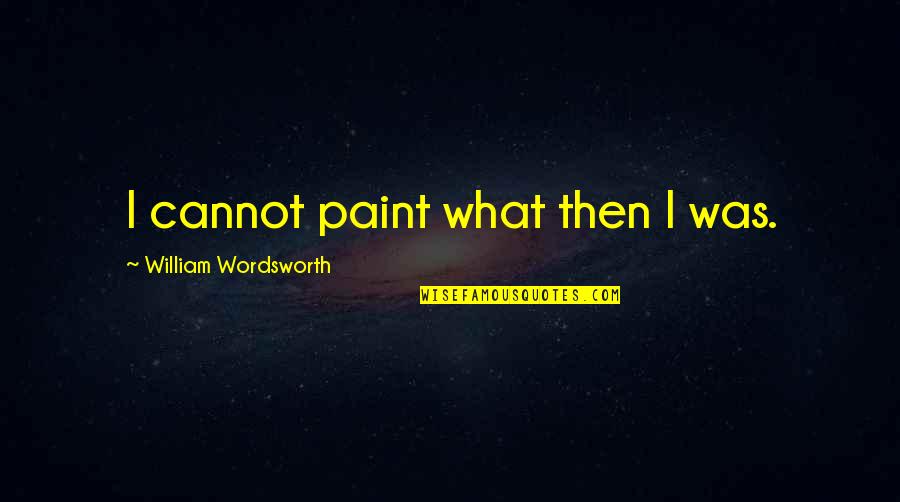 Hd Weekend Quotes By William Wordsworth: I cannot paint what then I was.