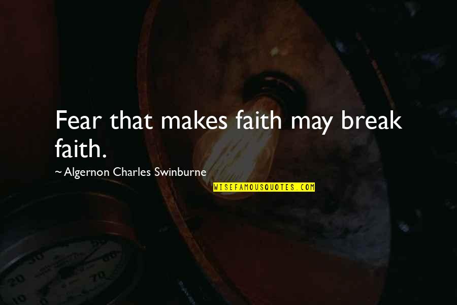 Hdad Quotes By Algernon Charles Swinburne: Fear that makes faith may break faith. Hdad Quotes By Algernon Charles Swinburne: Fear that makes faith may break faith.
