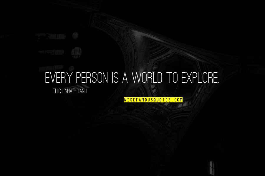 Hdad Quotes By Thich Nhat Hanh: Every person is a world to explore. Hdad Quotes By Thich Nhat Hanh: Every person is a world to explore.