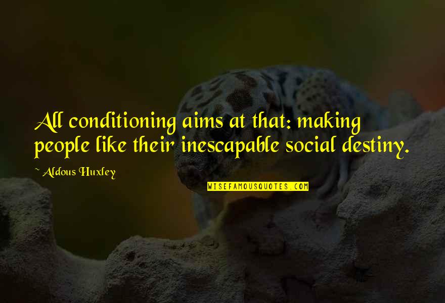 Hdb Quote Quotes By Aldous Huxley: All conditioning aims at that: making people like