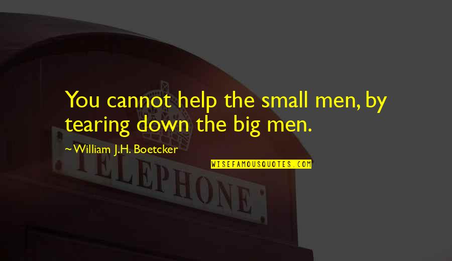 H'doubler Quotes By William J.H. Boetcker: You cannot help the small men, by tearing