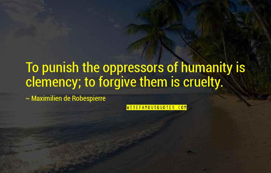 Hdr Photography Quotes By Maximilien De Robespierre: To punish the oppressors of humanity is clemency; Hdr Photography Quotes By Maximilien De Robespierre: To punish the oppressors of humanity is clemency;