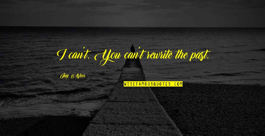 Hdt Life Quotes By Jay Asher: I can't. You can't rewrite the past. Hdt Life Quotes By Jay Asher: I can't. You can't rewrite the past.