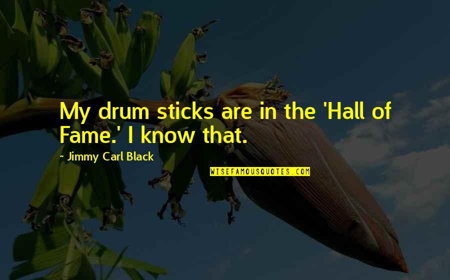 Hdt Life Quotes By Jimmy Carl Black: My drum sticks are in the 'Hall of Hdt Life Quotes By Jimmy Carl Black: My drum sticks are in the 'Hall of