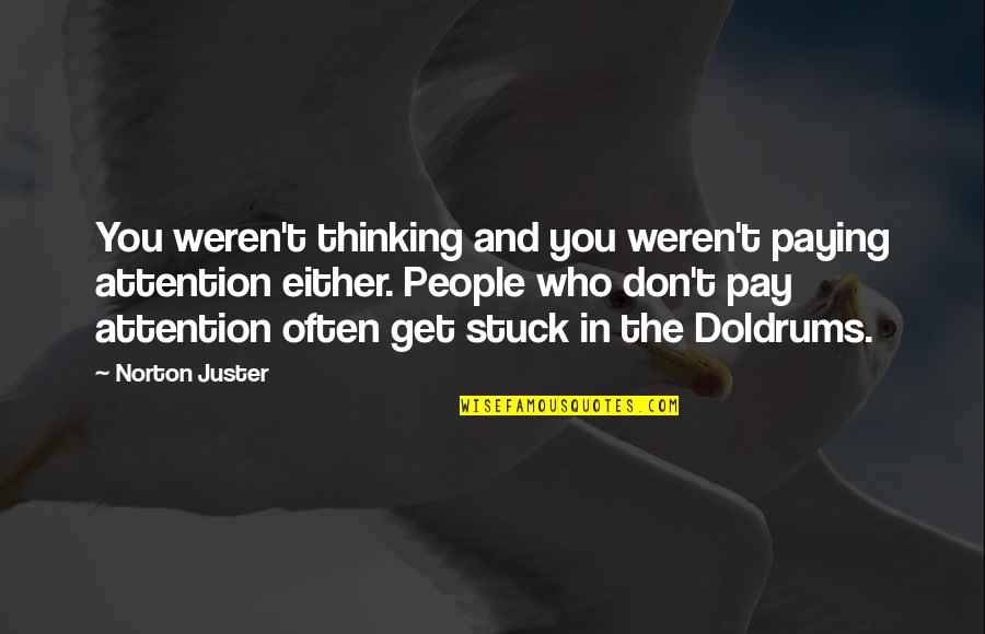 Hdt Life Quotes By Norton Juster: You weren't thinking and you weren't paying attention Hdt Life Quotes By Norton Juster: You weren't thinking and you weren't paying attention