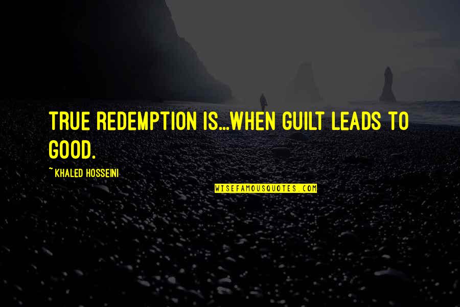 Hdtvs Reviews Quotes By Khaled Hosseini: True redemption is...when guilt leads to good. Hdtvs Reviews Quotes By Khaled Hosseini: True redemption is...when guilt leads to good.