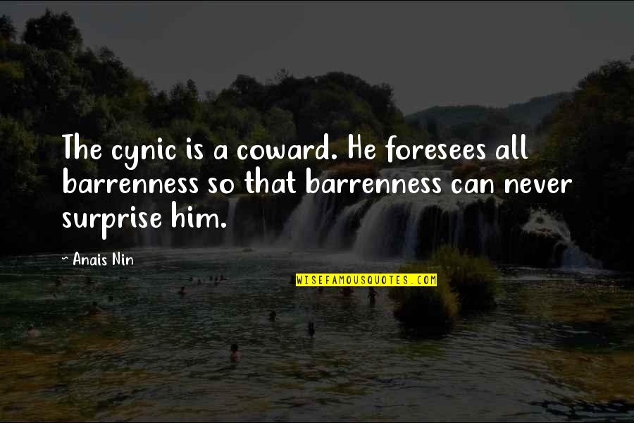 He A Coward Quotes By Anais Nin: The cynic is a coward. He foresees all He A Coward Quotes By Anais Nin: The cynic is a coward. He foresees all