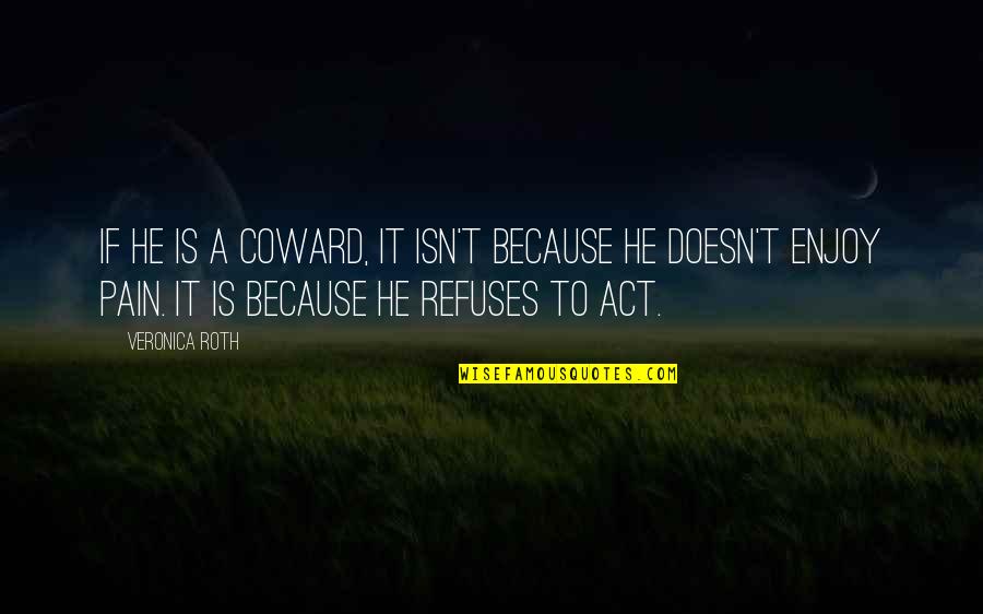He A Coward Quotes By Veronica Roth: If he is a coward, it isn't because He A Coward Quotes By Veronica Roth: If he is a coward, it isn't because