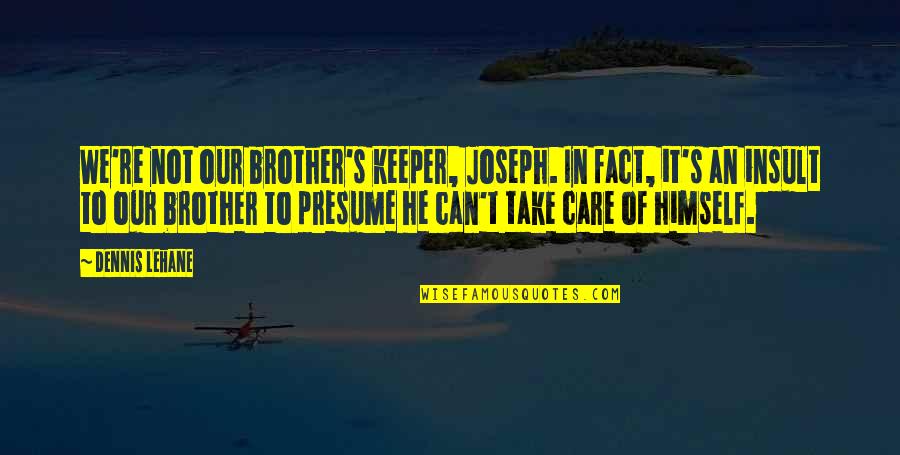 He A Keeper Quotes By Dennis Lehane: We're not our brother's keeper, Joseph. In fact,