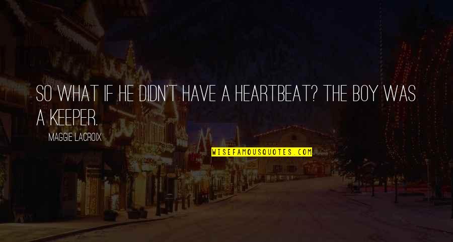 He A Keeper Quotes By Maggie LaCroix: So what if he didn't have a heartbeat?