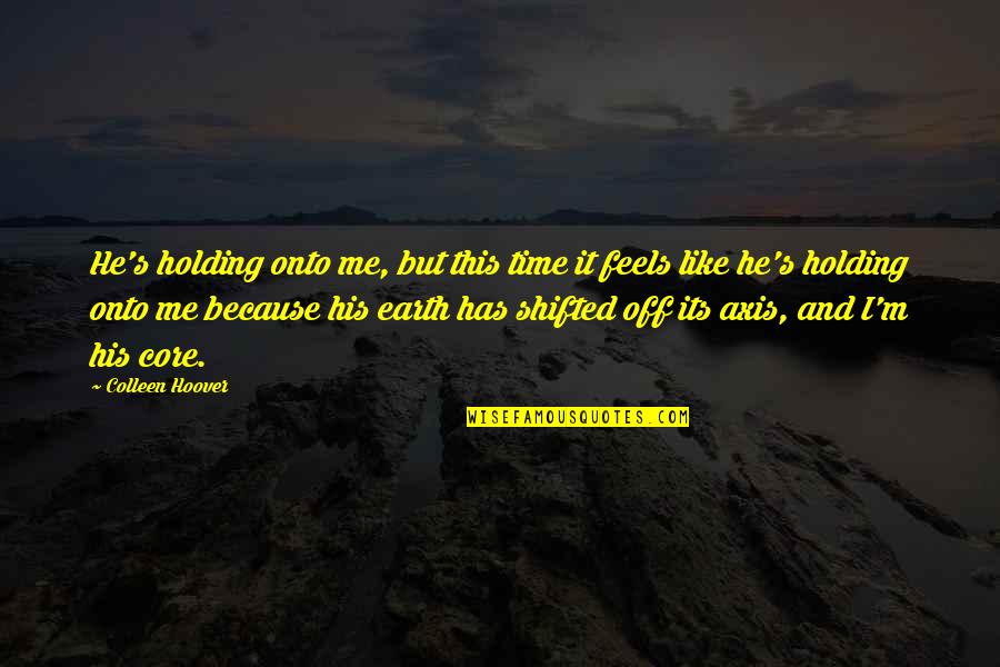 He Ain't Going Nowhere Quotes By Colleen Hoover: He's holding onto me, but this time it