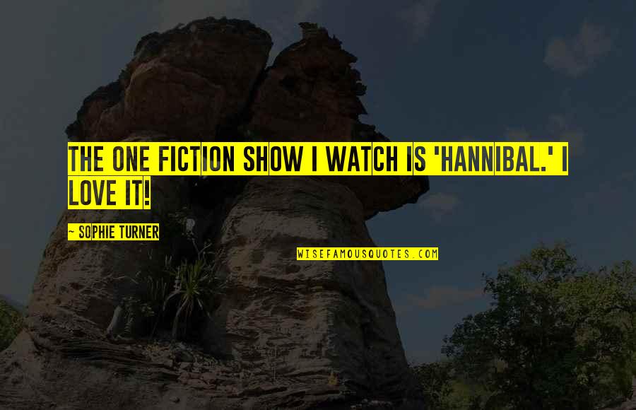 He Ain't The One Quotes By Sophie Turner: The one fiction show I watch is 'Hannibal.'
