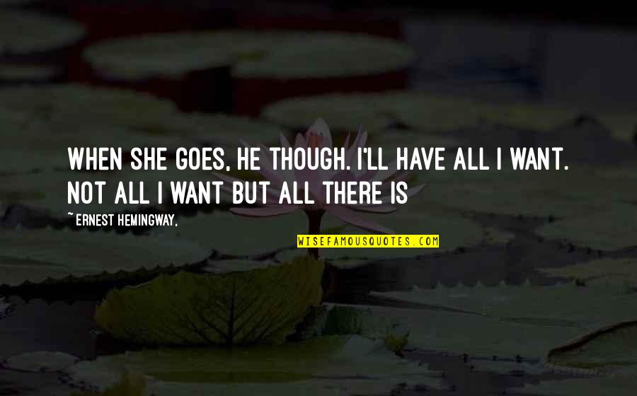 He All I Want Quotes By Ernest Hemingway,: When she goes, he though. I'll have all