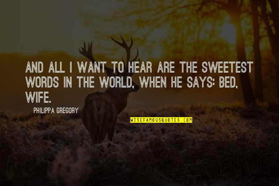 He All I Want Quotes By Philippa Gregory: And all I want to hear are the