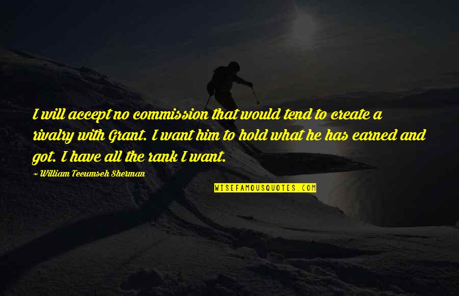 He All I Want Quotes By William Tecumseh Sherman: I will accept no commission that would tend
