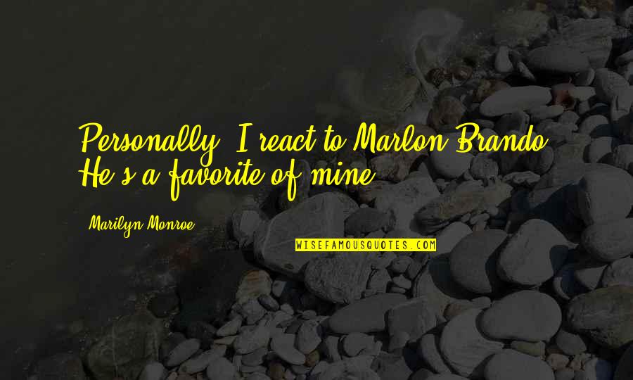 He All Mines Quotes By Marilyn Monroe: Personally, I react to Marlon Brando. He's a