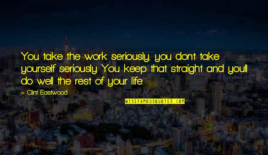 He Already Has A Girlfriend Quotes By Clint Eastwood: You take the work seriously, you don't take