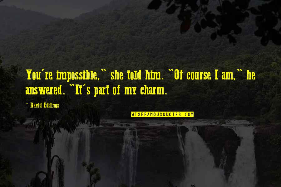 He And She Funny Quotes By David Eddings: You're impossible," she told him. "Of course I