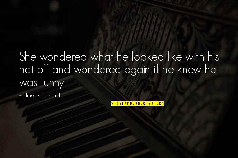 He And She Funny Quotes By Elmore Leonard: She wondered what he looked like with his