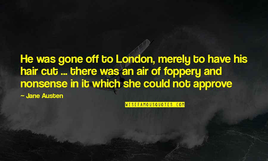 He And She Funny Quotes By Jane Austen: He was gone off to London, merely to