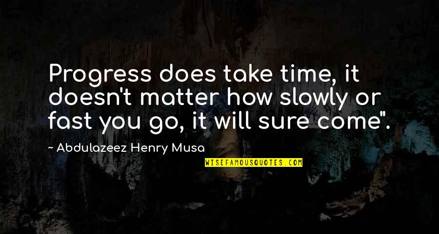 He Arose Quotes By Abdulazeez Henry Musa: Progress does take time, it doesn't matter how He Arose Quotes By Abdulazeez Henry Musa: Progress does take time, it doesn't matter how