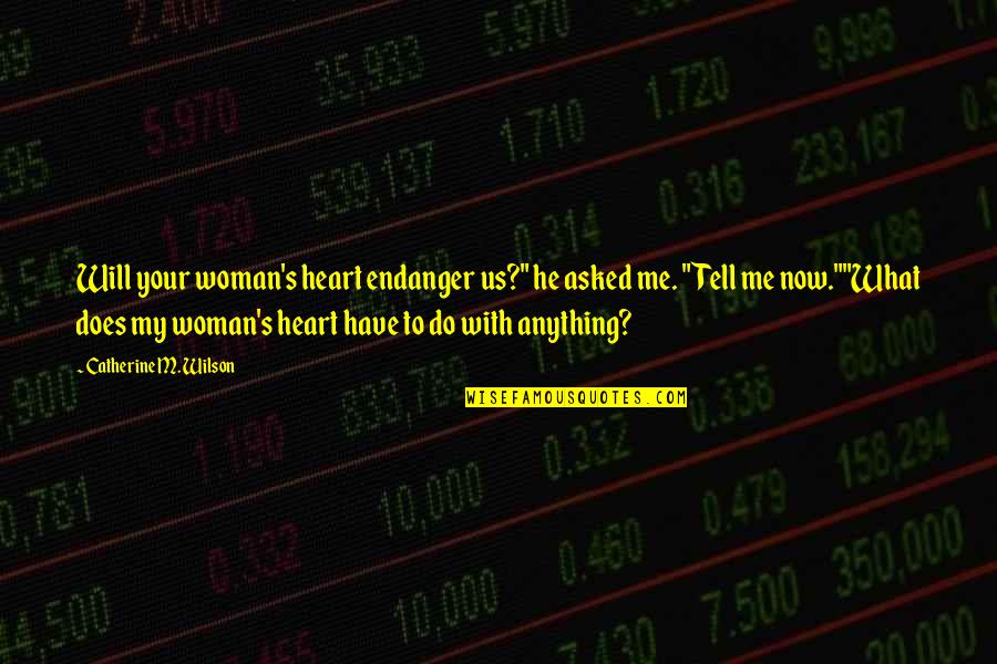 He Asked Me Quotes By Catherine M. Wilson: Will your woman's heart endanger us?" he asked