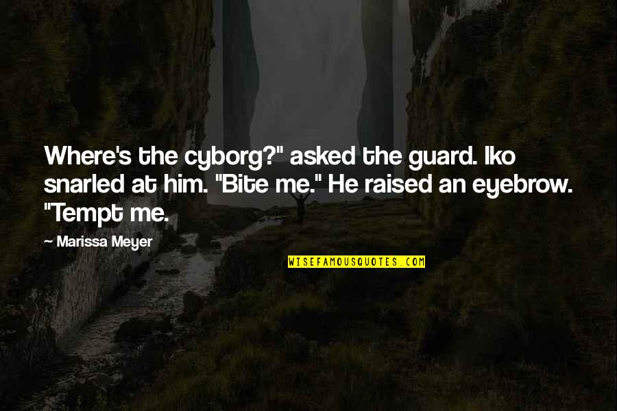 He Asked Me Quotes By Marissa Meyer: Where's the cyborg?" asked the guard. Iko snarled