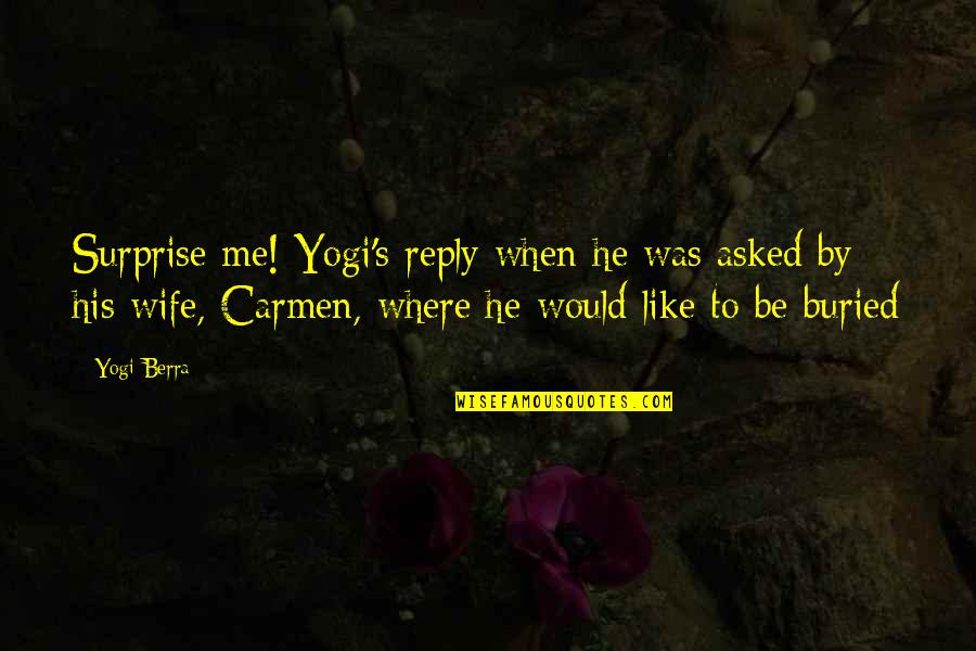 He Asked Me Quotes By Yogi Berra: Surprise me! Yogi's reply when he was asked