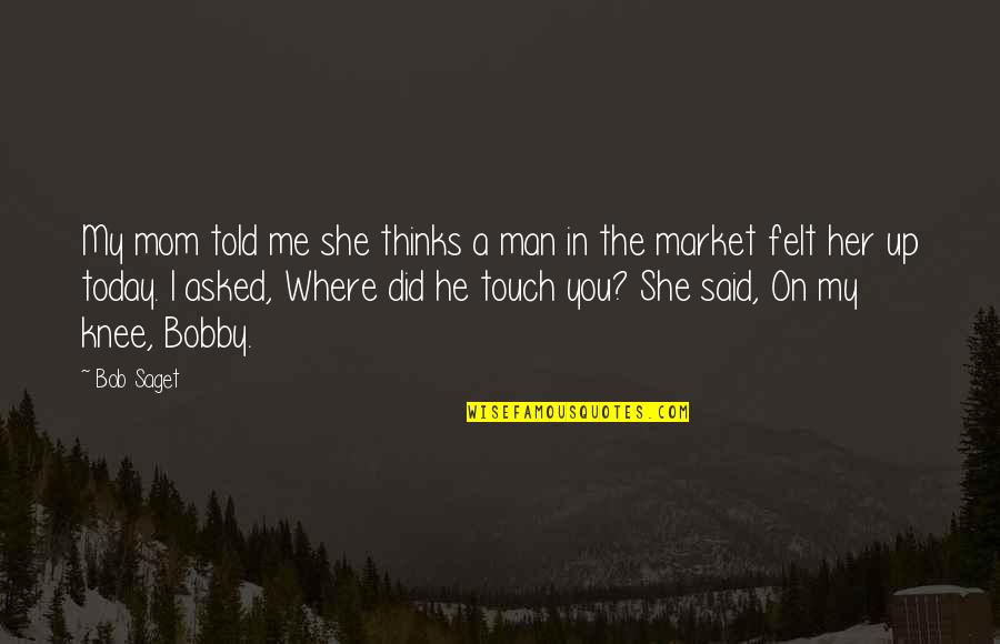 He Asked She Said Yes Quotes By Bob Saget: My mom told me she thinks a man