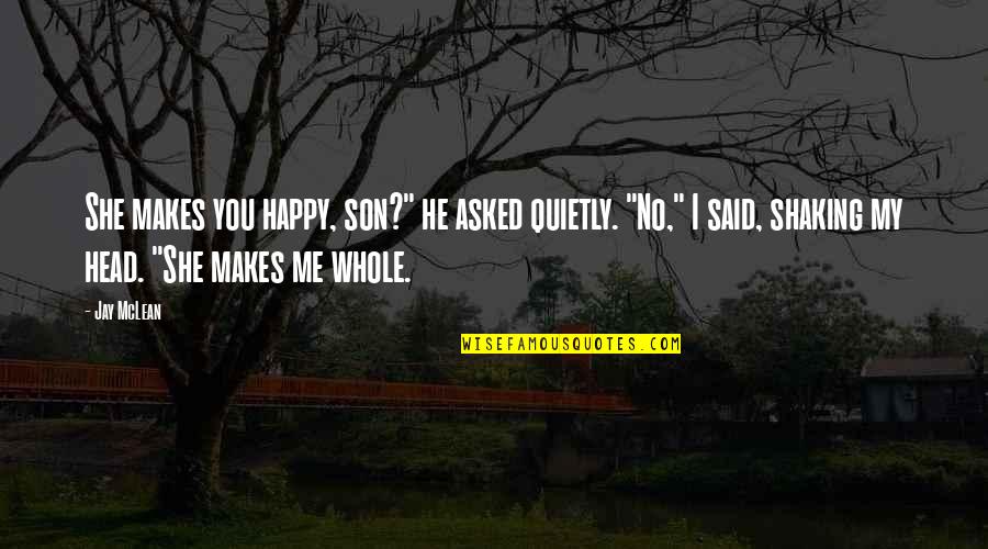 He Asked She Said Yes Quotes By Jay McLean: She makes you happy, son?" he asked quietly.