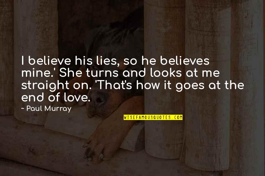 He Believes In Me Quotes By Paul Murray: I believe his lies, so he believes mine.'