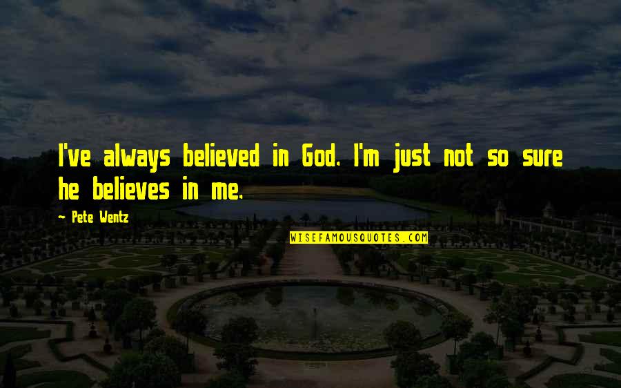 He Believes In Me Quotes By Pete Wentz: I've always believed in God. I'm just not