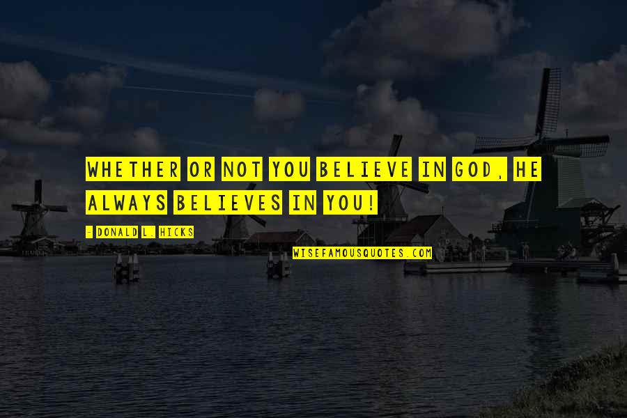 He Believes In You Quotes By Donald L. Hicks: Whether or not you believe in God, He He Believes In You Quotes By Donald L. Hicks: Whether or not you believe in God, He