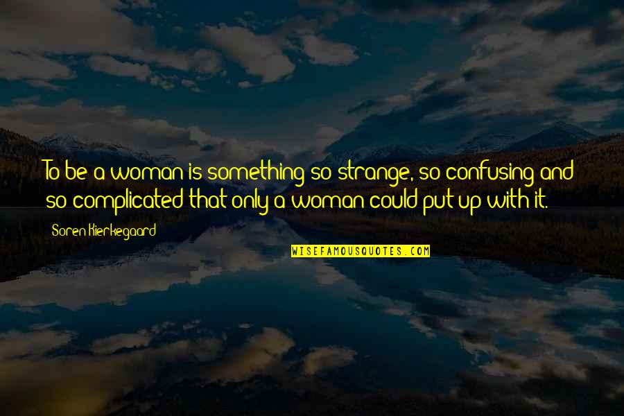 He Brightens My Day Quotes By Soren Kierkegaard: To be a woman is something so strange,
