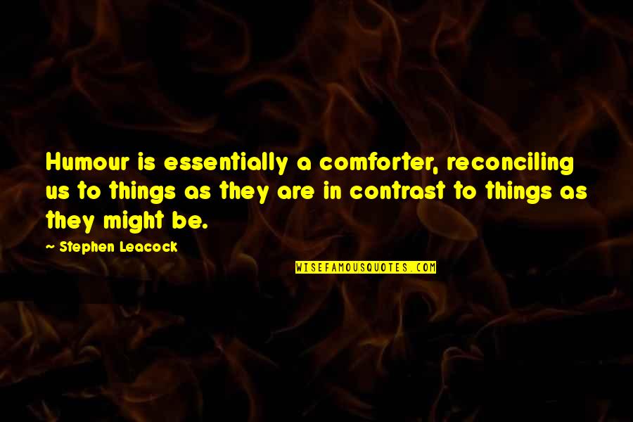 He Brightens My Day Quotes By Stephen Leacock: Humour is essentially a comforter, reconciling us to