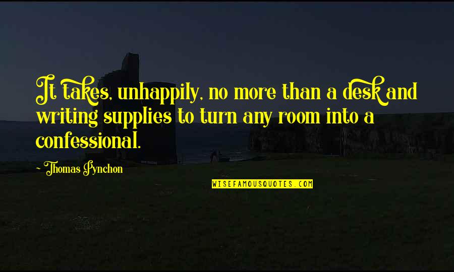 He Brightens My Day Quotes By Thomas Pynchon: It takes, unhappily, no more than a desk