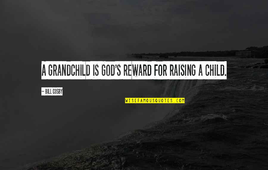 He Brings Me Joy Quotes By Bill Cosby: A grandchild is God's reward for raising a