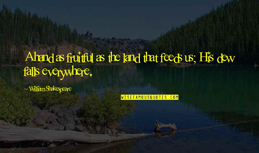 He Brings Me Joy Quotes By William Shakespeare: A hand as fruitful as the land that