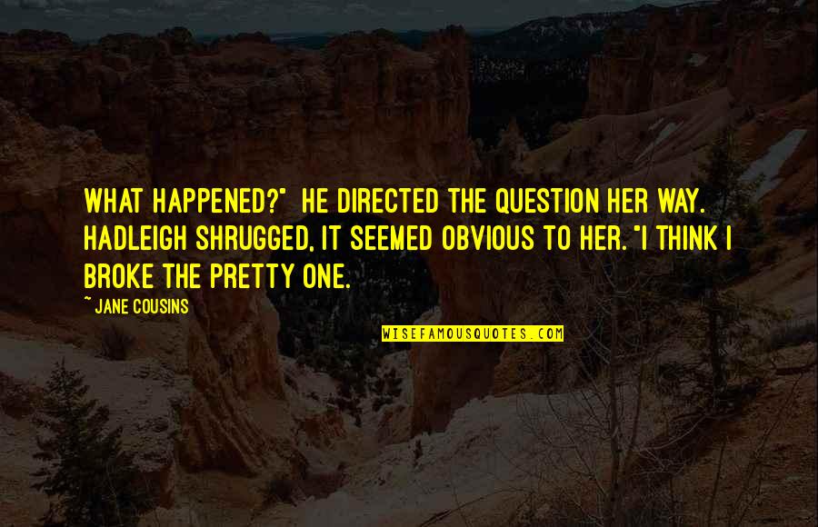 He Broke Her Quotes By Jane Cousins: What happened?" He directed the question her way.