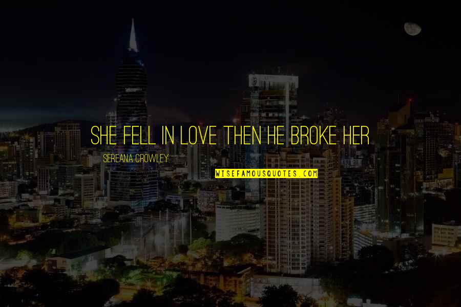 He Broke Her Quotes By Sereana Crowley: She fell in love then he broke her