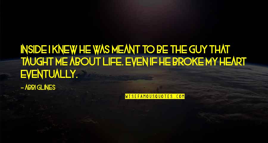 He Broke My Heart Quotes By Abbi Glines: Inside I knew he was meant to be