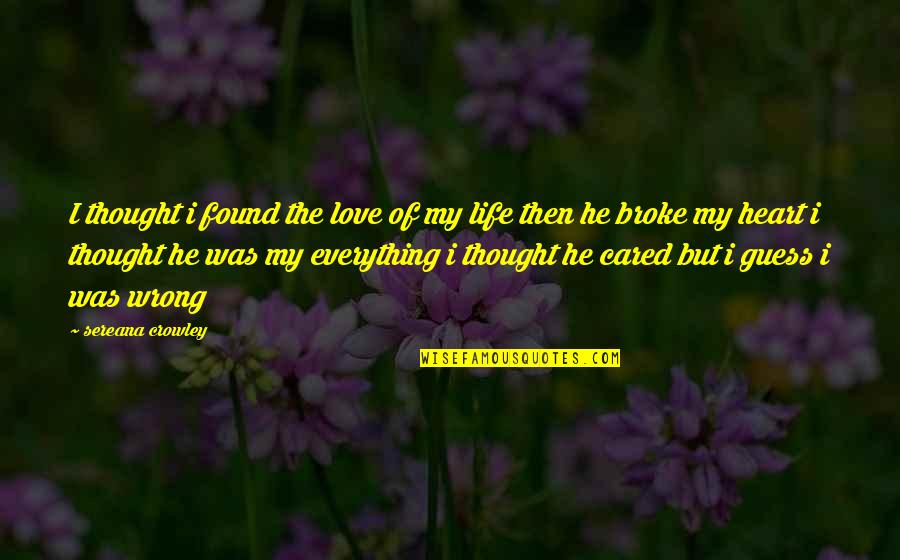 He Broke My Heart Quotes By Sereana Crowley: I thought i found the love of my