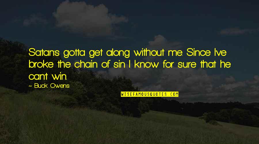 He Broke Up Me Quotes By Buck Owens: Satan's gotta get along without me. Since I've