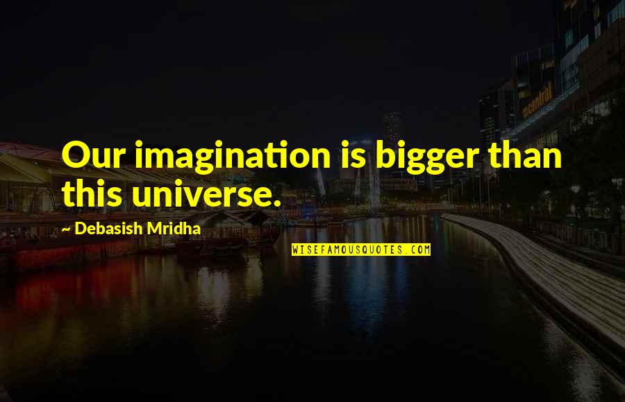 He Broke Up Me Quotes By Debasish Mridha: Our imagination is bigger than this universe.