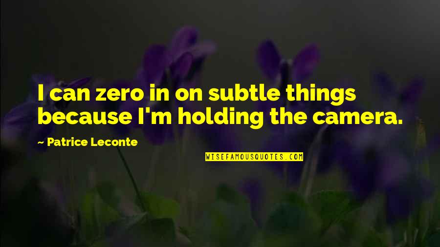 He Broke Up Me Quotes By Patrice Leconte: I can zero in on subtle things because