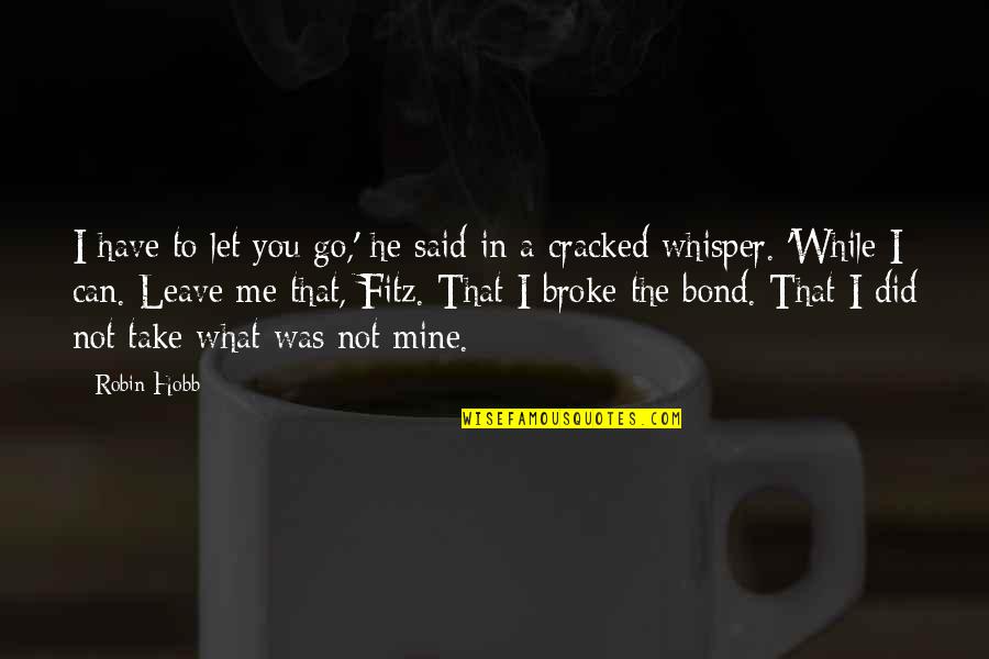 He Broke Up Me Quotes By Robin Hobb: I have to let you go,' he said