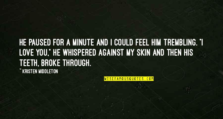 He Broke You Quotes By Kristen Middleton: He paused for a minute and I could He Broke You Quotes By Kristen Middleton: He paused for a minute and I could