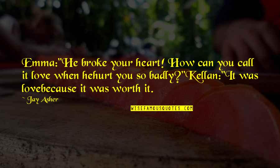 He Broke Your Heart Quotes By Jay Asher: Emma:"He broke your heart! How can you call