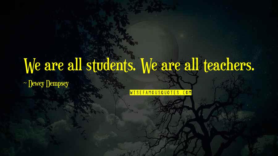 He Calls Me His Queen Quotes By Dewey Dempsey: We are all students. We are all teachers. He Calls Me His Queen Quotes By Dewey Dempsey: We are all students. We are all teachers.