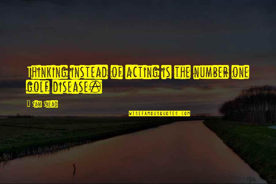 He Calls Me His Queen Quotes By Sam Snead: Thinking instead of acting is the number one